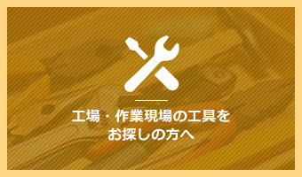 工場・作業現場の工具をお探しの方へ