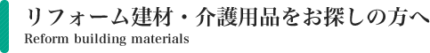 リフォーム建材・介護用品をお探しの方へ